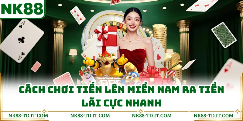Cách Chơi Tiến Lên Miền Nam Ra Tiền Lãi Cực Nhanh