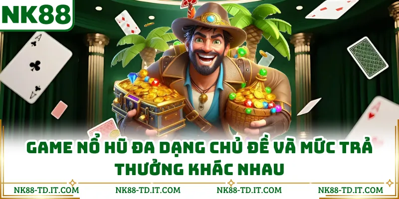 Game Nổ Hũ Đa Dạng Chủ Đề Và Mức Trả Thưởng Khác Nhau