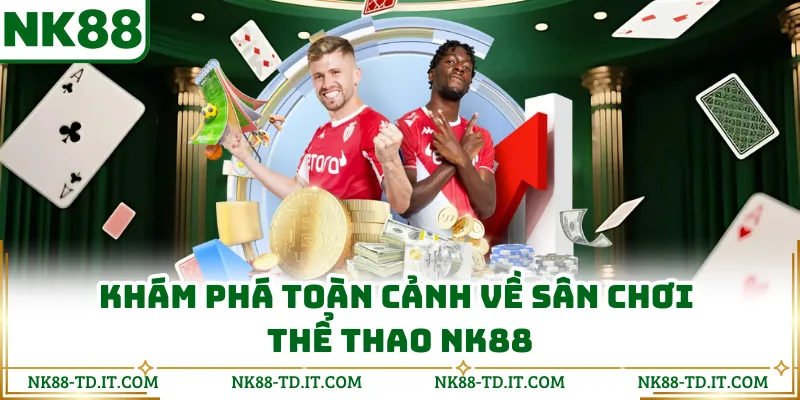 Khám Phá Toàn Cảnh Về Sân Chơi Thể Thao NK88