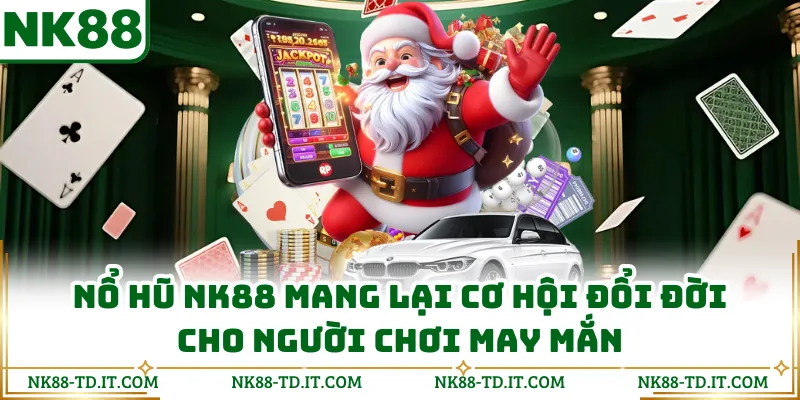 Nổ Hũ NK88 Mang Lại Cơ Hội Đổi Đời Cho Người Chơi May Mắn