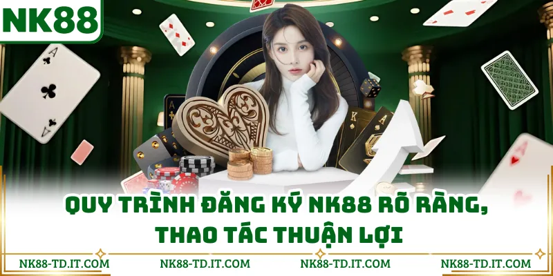 Quy Trình Đăng Ký NK88 Rõ Ràng, Thao Tác Thuận Lợi
